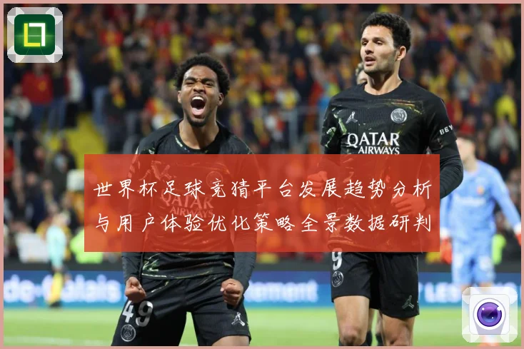 世界杯足球竞猜平台发展趋势分析与用户体验优化策略全景数据研判：最新赛事动态与深度分析