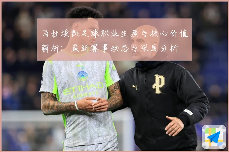 马杜埃凯足球职业生涯与核心价值解析：最新赛事动态与深度分析