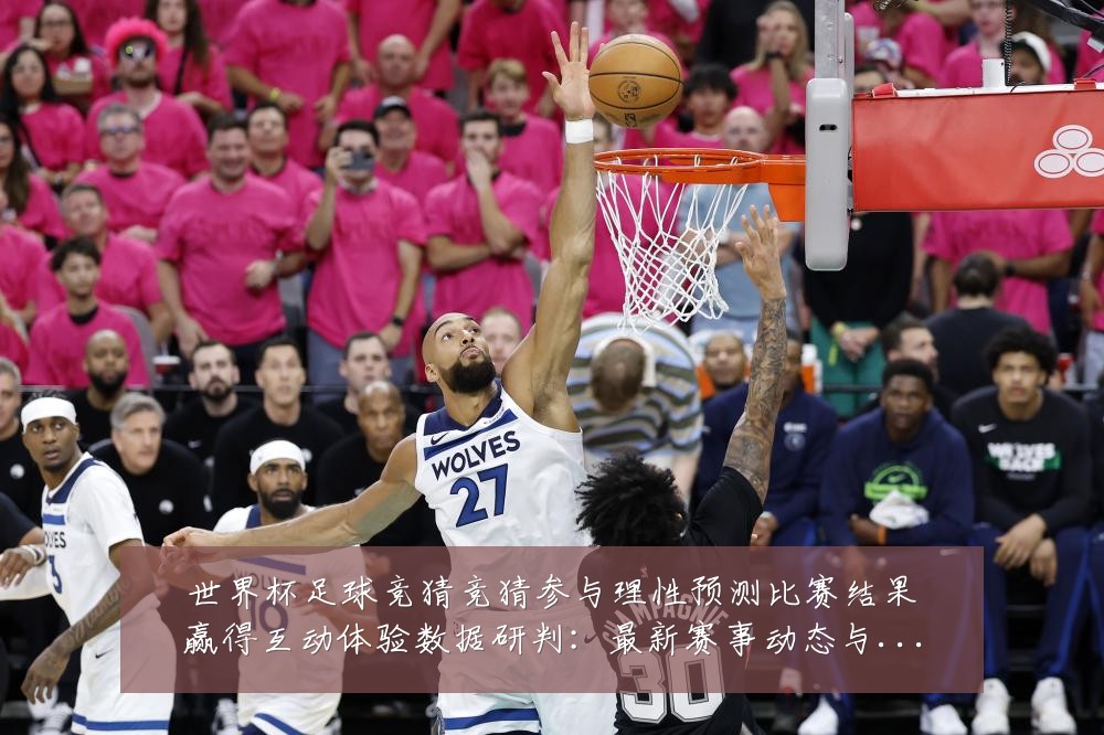 世界杯足球竞猜竞猜参与理性预测比赛结果赢得互动体验数据研判:最新赛事动态与深度分析